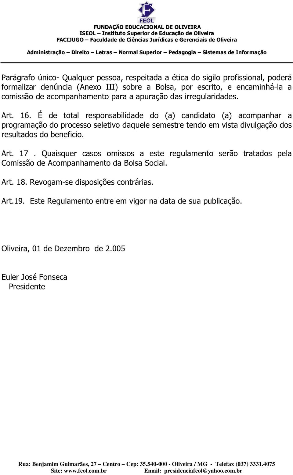 É de total responsabilidade do (a) candidato (a) acompanhar a programação do processo seletivo daquele semestre tendo em vista divulgação dos resultados do beneficio. Art.