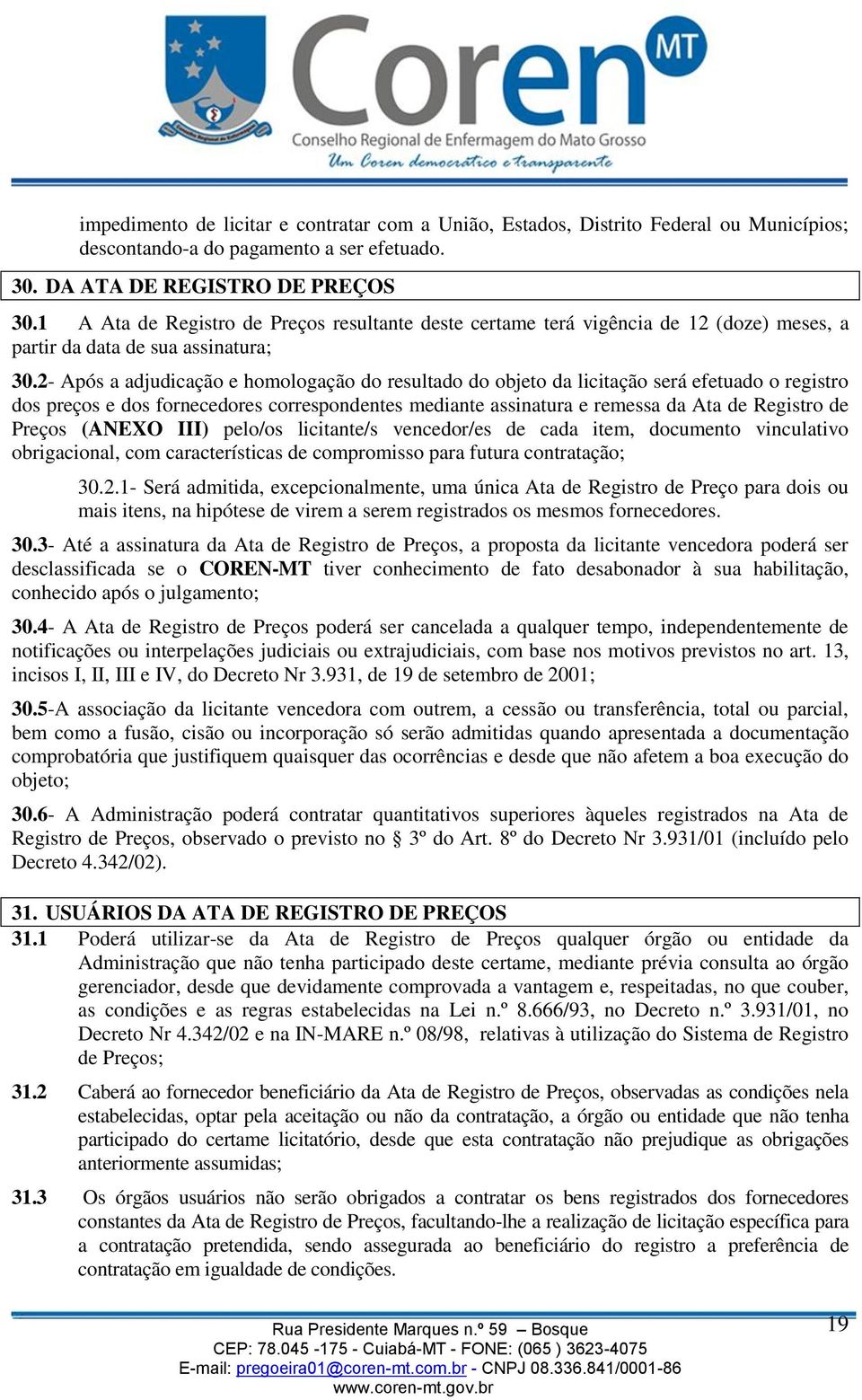 2- Após a adjudicação e homologação do resultado do objeto da licitação será efetuado o registro dos preços e dos fornecedores correspondentes mediante assinatura e remessa da Ata de Registro de