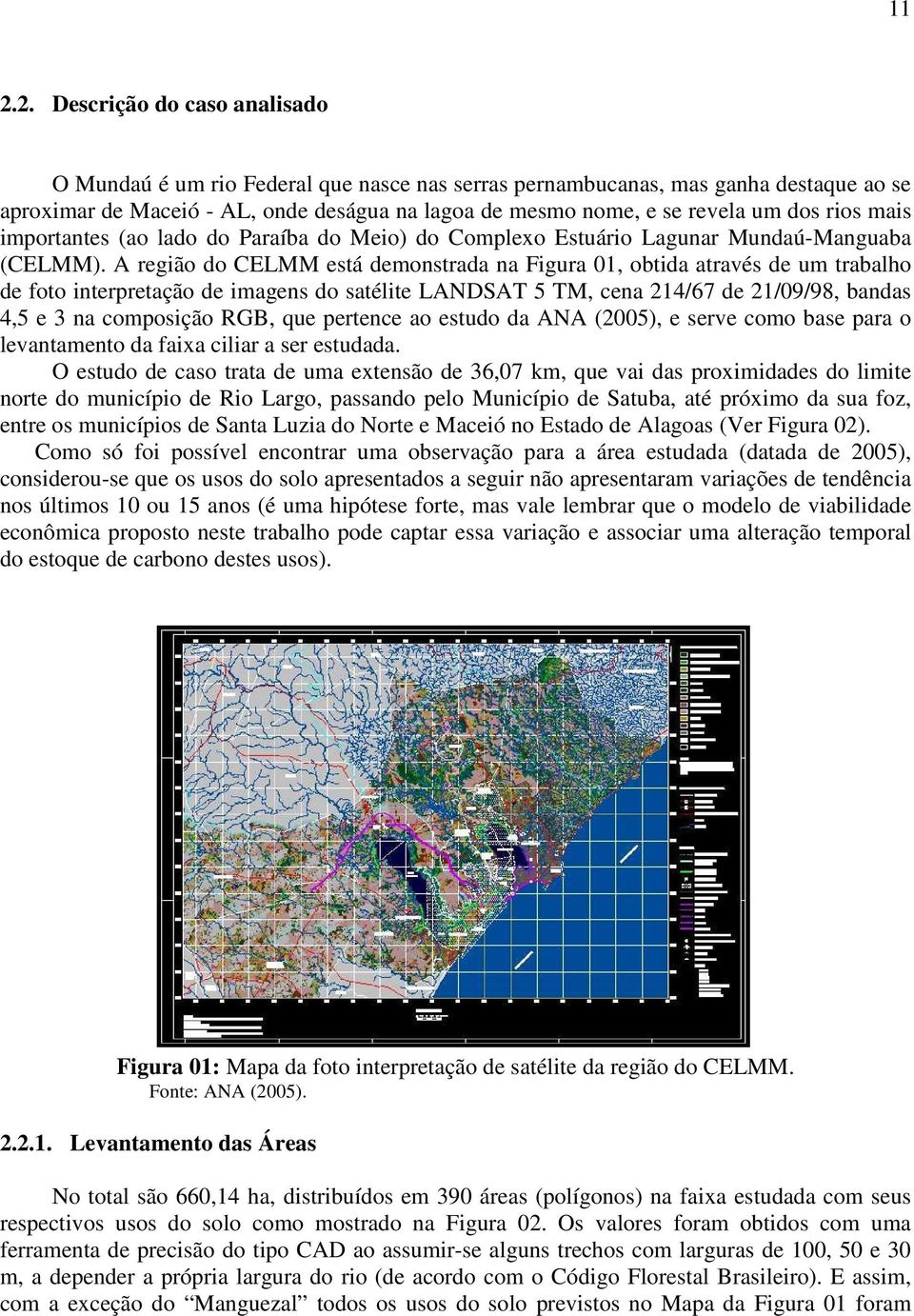 A região do CELMM está demostrada a Figura 0, obtida através de um trabalho de foto iterpretação de images do satélite LANDSAT 5 TM, cea 24/67 de 2/09/98, badas 4,5 e 3 a composição RGB, que pertece