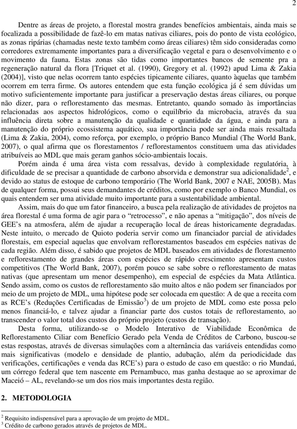 Estas zoas são tidas como importates bacos de semete pra a regeeração atural da flora [Triquet et al. (990), Gregory et al.