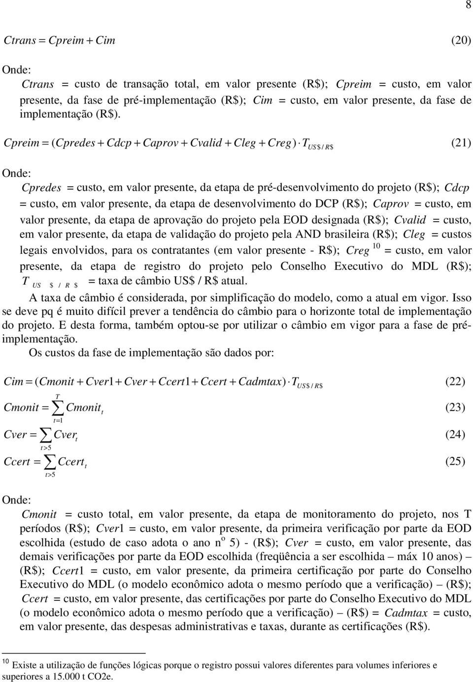 Cpreim = (2) ( Cpredes + Cdcp + Caprov + Cvalid + Cleg + Creg) T US $ / R$ Ode: Cpredes = custo, em valor presete, da etapa de pré-desevolvimeto do projeto (R$); Cdcp = custo, em valor presete, da