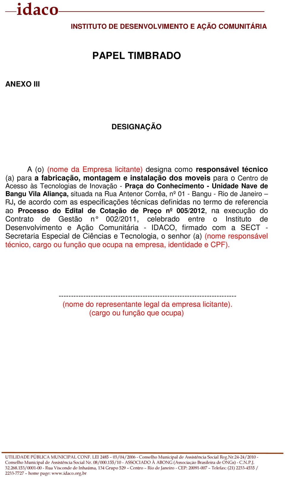 de referencia ao Processo do Edital de Cotação de Preço nº 005/2012, na execução do Contrato de Gestão n 002/2011, celebrado entre o Instituto de Desenvolvimento e Ação Comunitária - IDACO, firmado