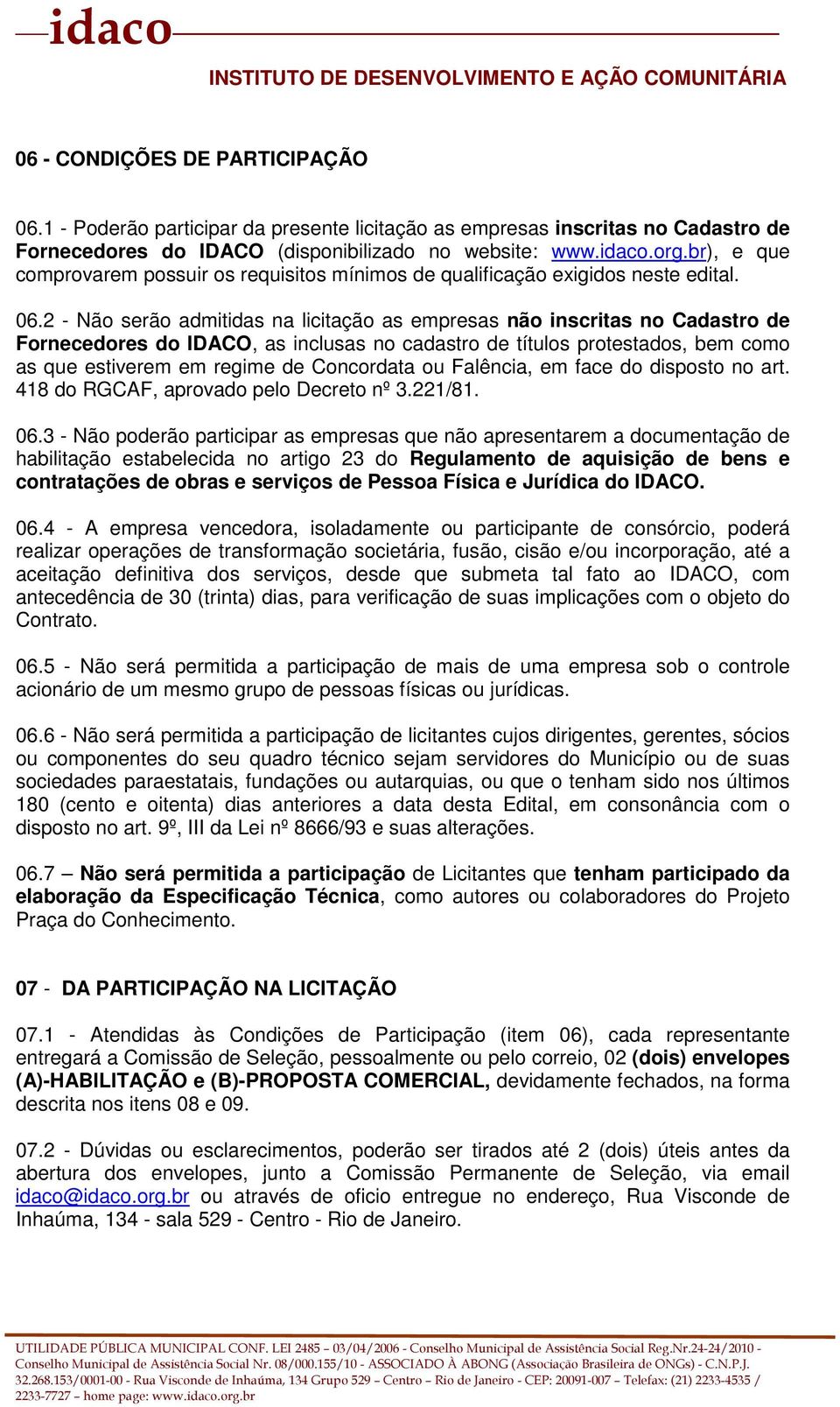 2 - Não serão admitidas na licitação as empresas não inscritas no Cadastro de Fornecedores do IDACO, as inclusas no cadastro de títulos protestados, bem como as que estiverem em regime de Concordata