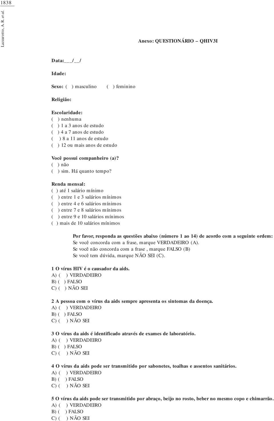 anos de estudo Você possui companheiro (a)? ( ) não ( ) sim. Há quanto tempo?