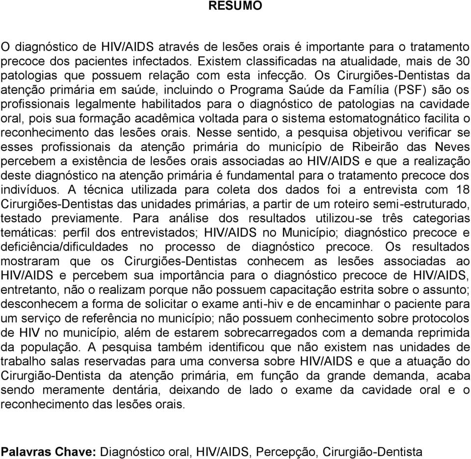 Os Cirurgiões-Dentistas da atenção primária em saúde, incluindo o Programa Saúde da Família (PSF) são os profissionais legalmente habilitados para o diagnóstico de patologias na cavidade oral, pois