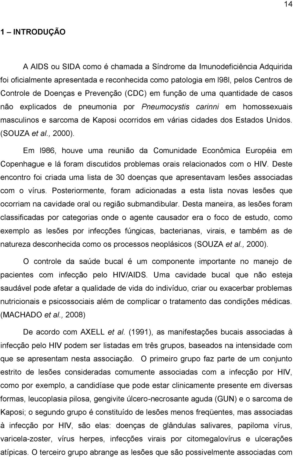 (SOUZA et al., 2000). Em l986, houve uma reunião da Comunidade Econômica Européia em Copenhague e lá foram discutidos problemas orais relacionados com o HIV.