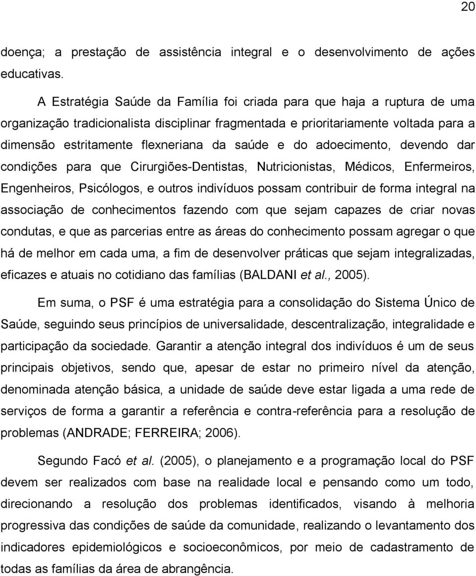 saúde e do adoecimento, devendo dar condições para que Cirurgiões-Dentistas, Nutricionistas, Médicos, Enfermeiros, Engenheiros, Psicólogos, e outros indivíduos possam contribuir de forma integral na