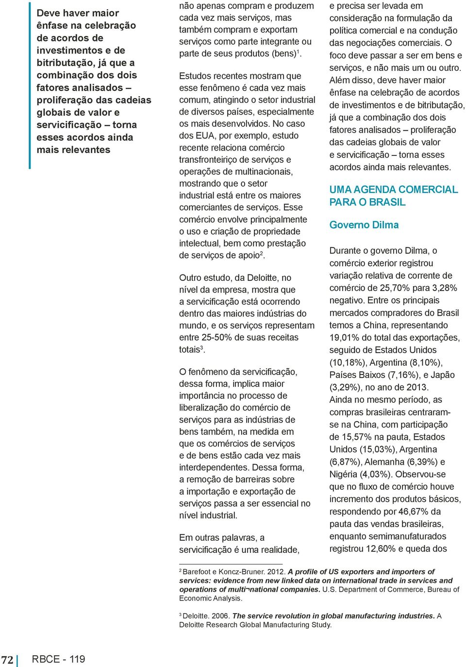 Estudos recentes mostram que esse fenômeno é cada vez mais comum, atingindo o setor industrial de diversos países, especialmente os mais desenvolvidos.