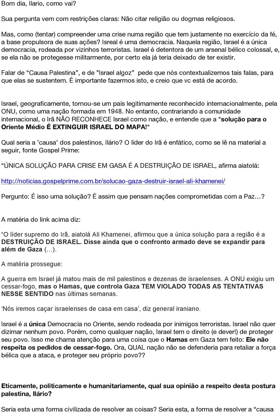 Naquela região, Israel é a única democracia, rodeada por vizinhos terroristas.