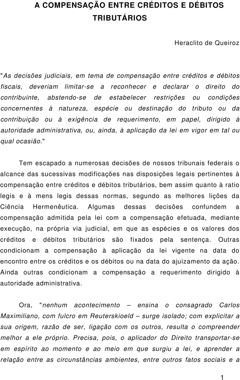 dirigido à autoridade administrativa, ou, ainda, à aplicação da lei em vigor em tal ou qual ocasião.