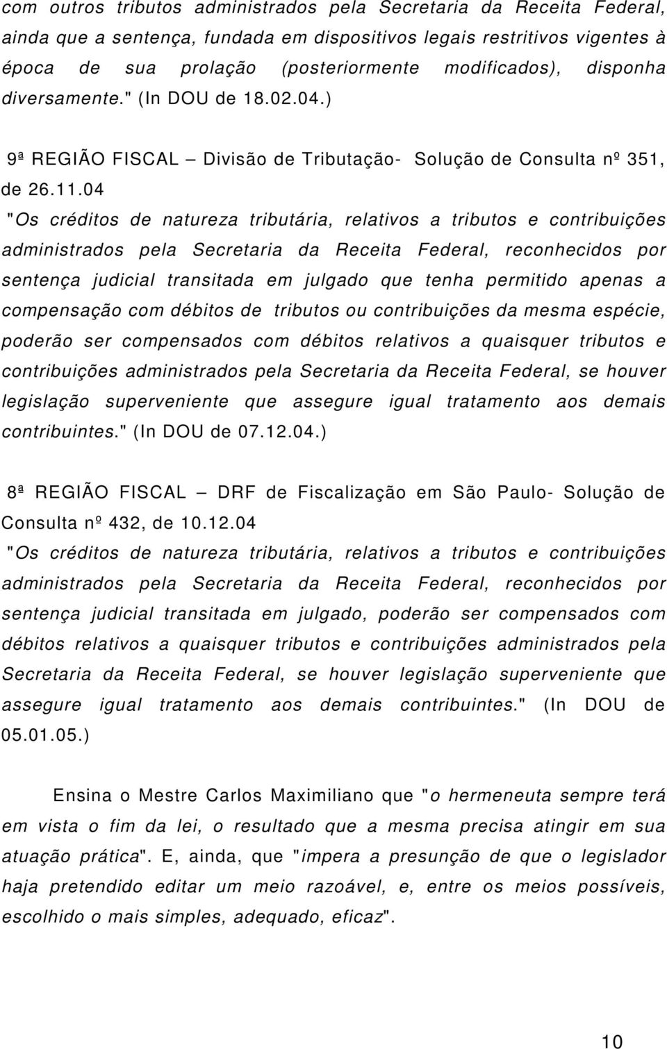 04 "Os créditos de natureza tributária, relativos a tributos e contribuições administrados pela Secretaria da Receita Federal, reconhecidos por sentença judicial transitada em julgado que tenha