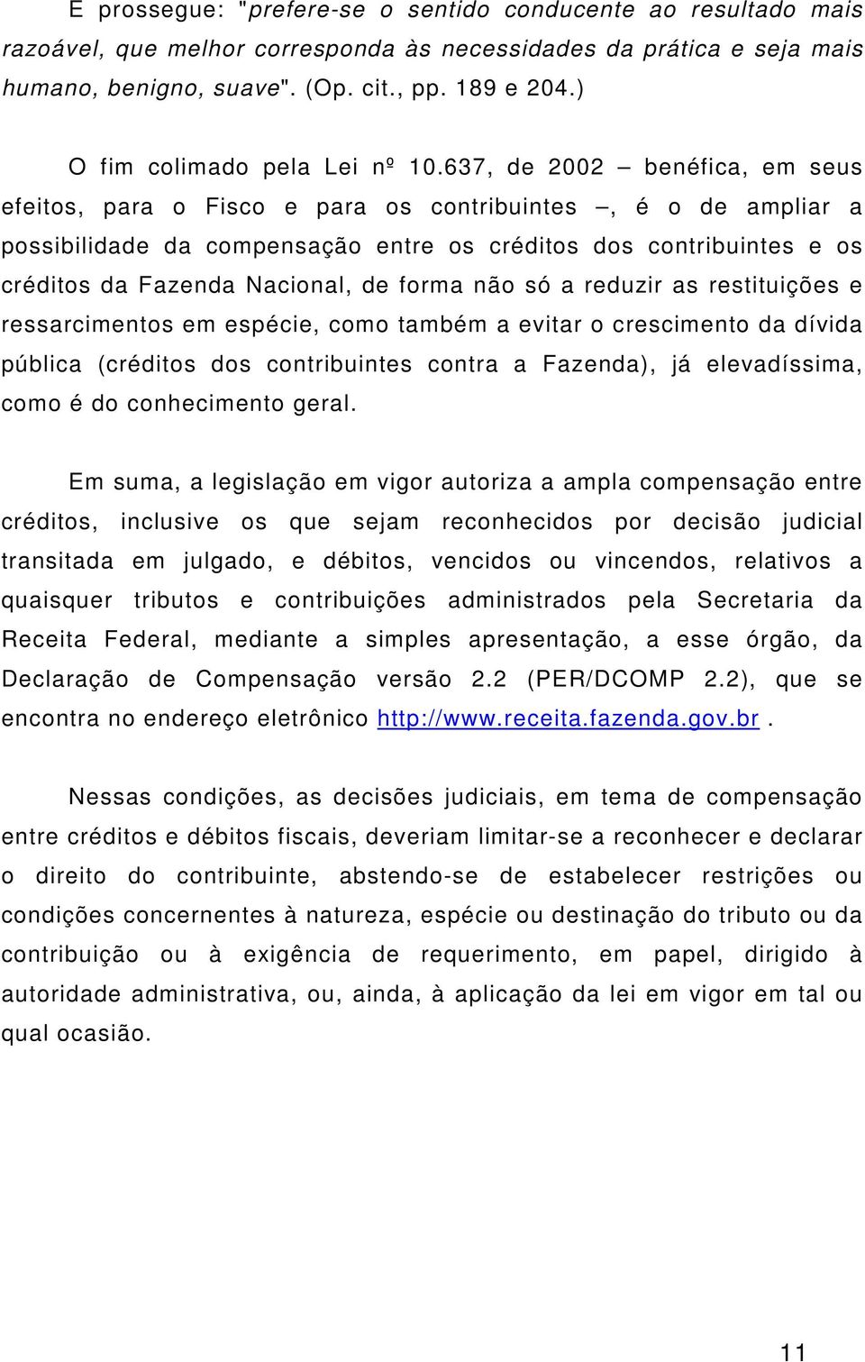 637, de 2002 benéfica, em seus efeitos, para o Fisco e para os contribuintes, é o de ampliar a possibilidade da compensação entre os créditos dos contribuintes e os créditos da Fazenda Nacional, de