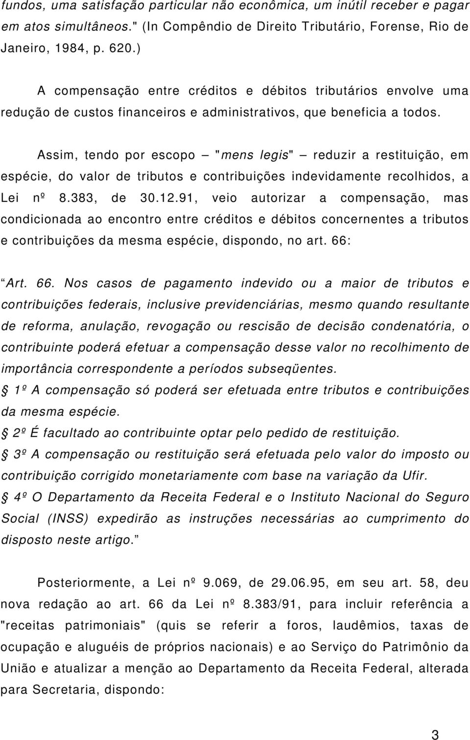 Assim, tendo por escopo "mens legis" reduzir a restituição, em espécie, do valor de tributos e contribuições indevidamente recolhidos, a Lei nº 8.383, de 30.12.