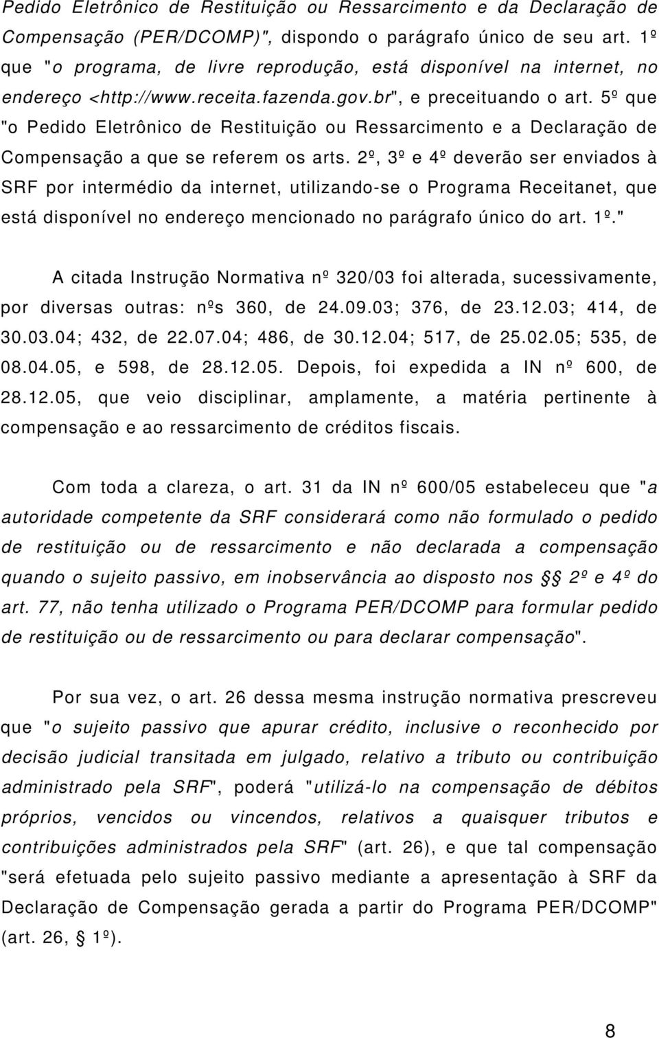 5º que "o Pedido Eletrônico de Restituição ou Ressarcimento e a Declaração de Compensação a que se referem os arts.