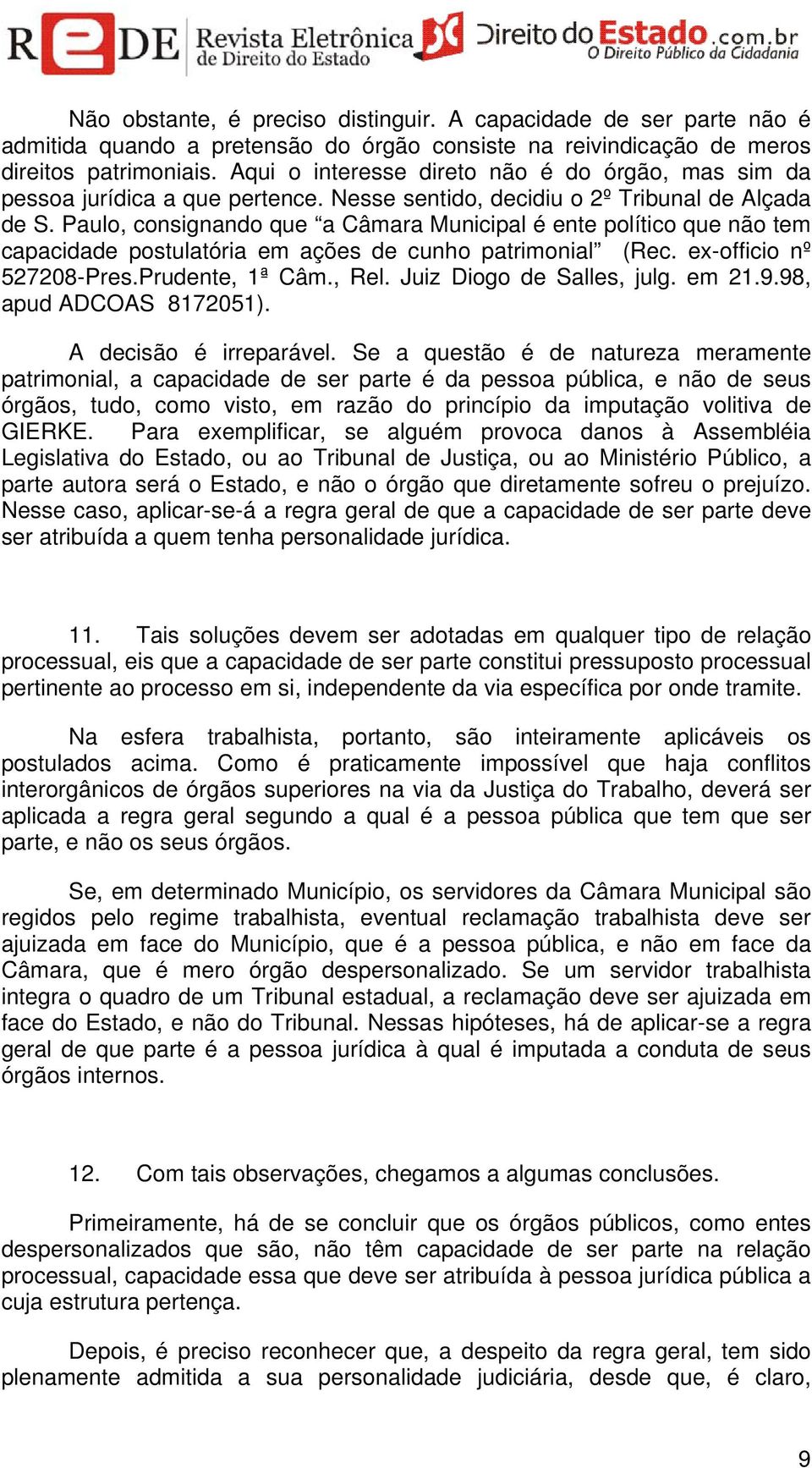 Paulo, consignando que a Câmara Municipal é ente político que não tem capacidade postulatória em ações de cunho patrimonial (Rec. ex-officio nº 527208-Pres.Prudente, 1ª Câm., Rel.