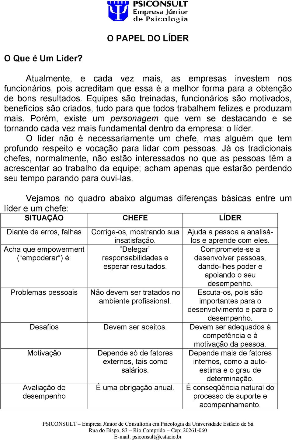 Porém, existe um personagem que vem se destacando e se tornando cada vez mais fundamental dentro da empresa: o líder.