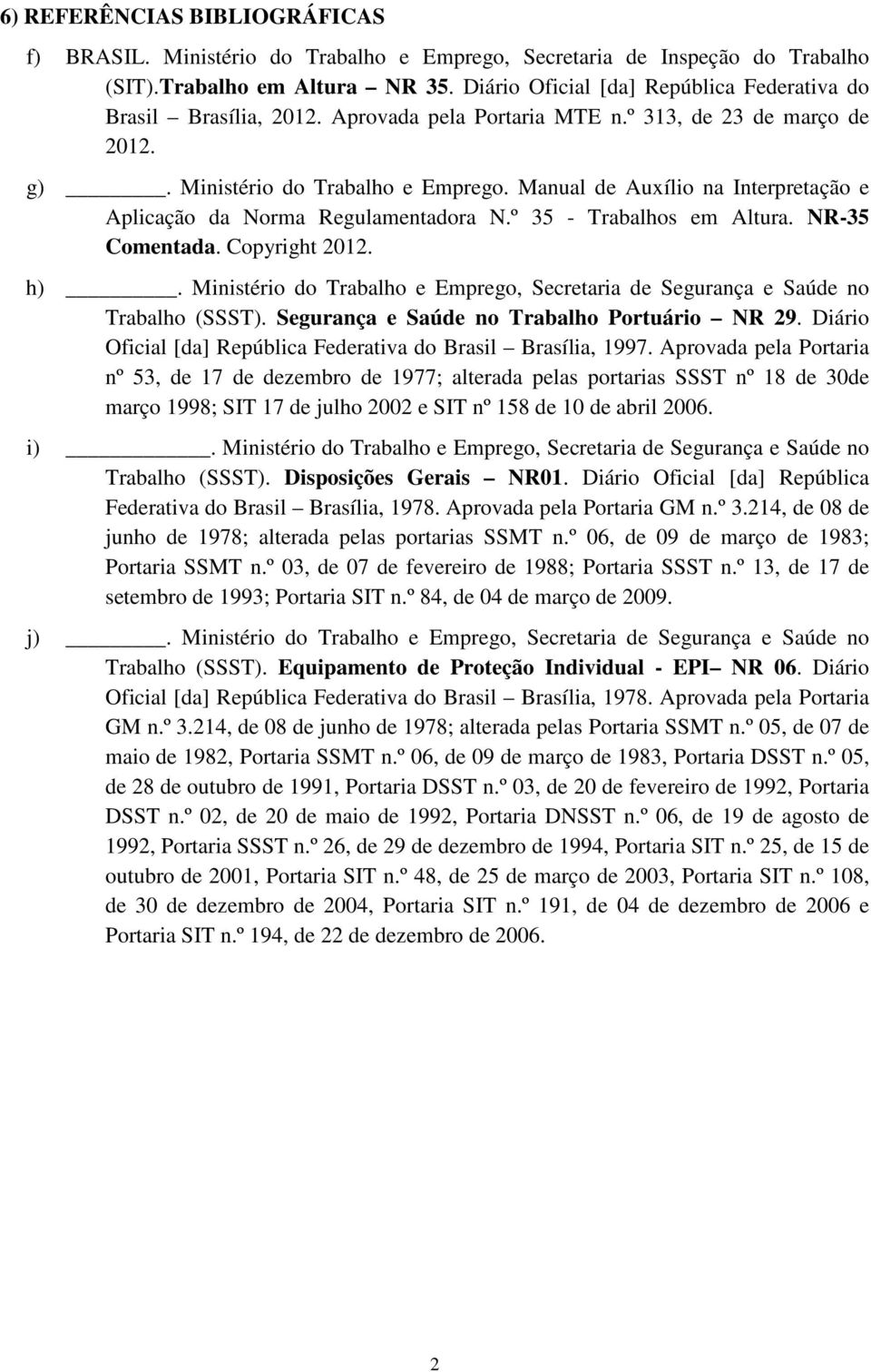 Manual de Auxílio na Interpretação e Aplicação da Norma Regulamentadora N.º 35 - Trabalhos em Altura. NR-35 Comentada. Copyright 2012. h).