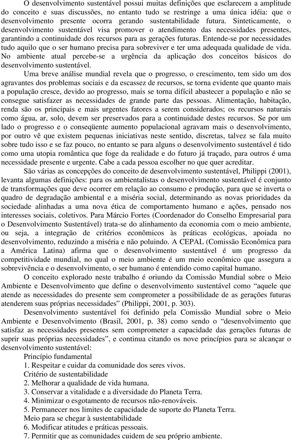 Entende-se por necessidades tudo aquilo que o ser humano precisa para sobreviver e ter uma adequada qualidade de vida.