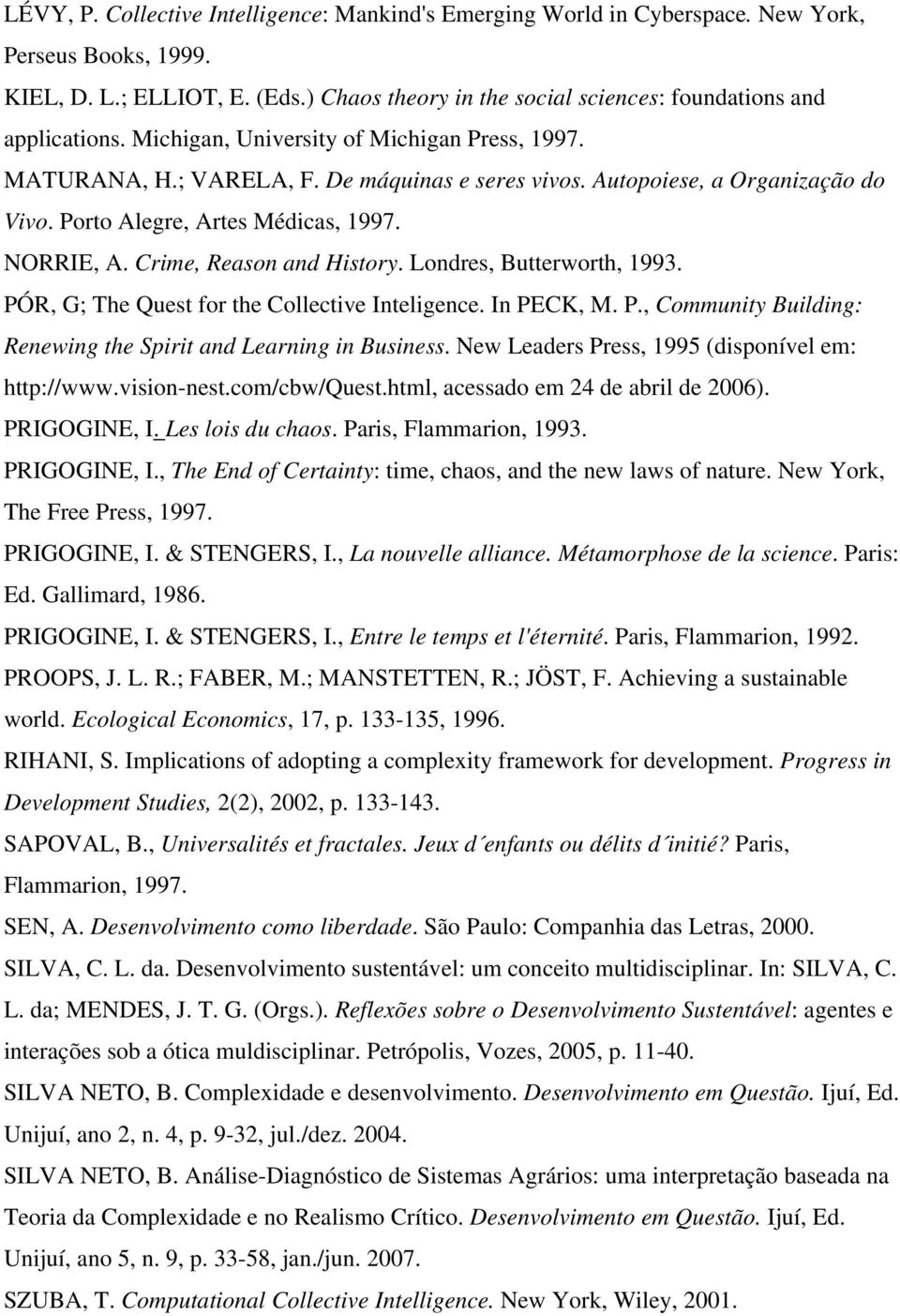 Autopoiese, a Organização do Vivo. Porto Alegre, Artes Médicas, 1997. NORRIE, A. Crime, Reason and History. Londres, Butterworth, 1993. PÓR, G; The Quest for the Collective Inteligence. In PECK, M. P., Community Building: Renewing the Spirit and Learning in Business.