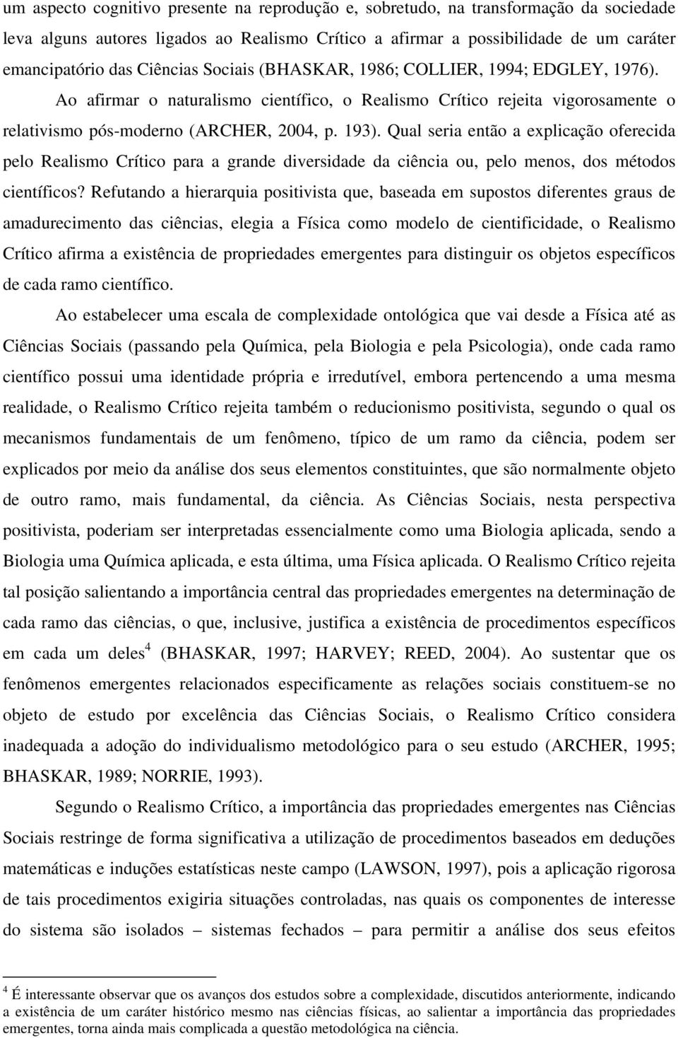 Qual seria então a explicação oferecida pelo Realismo Crítico para a grande diversidade da ciência ou, pelo menos, dos métodos científicos?