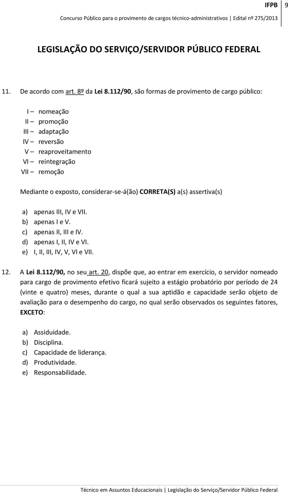 a(s) assertiva(s) a) apenas III, IV e VII. b) apenas I e V. c) apenas II, III e IV. d) apenas I, II, IV e VI. e) I, II, III, IV, V, VI e VII. 12. A Lei 8.112/90, no seu art.