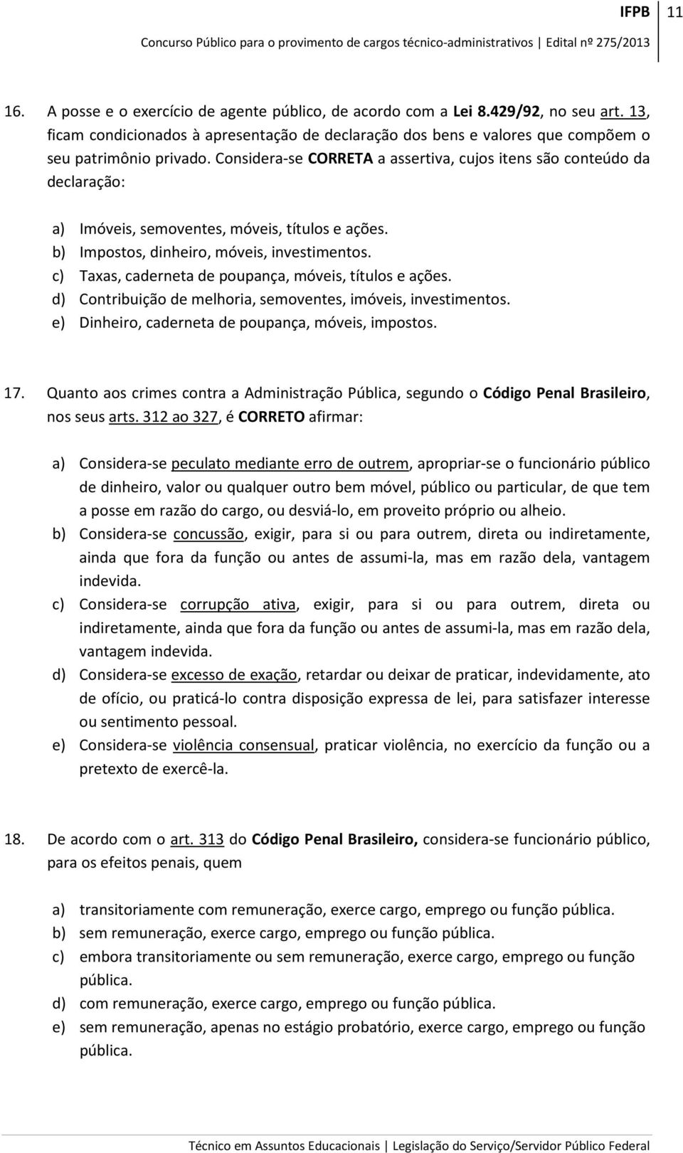 Considera-se CORRETA a assertiva, cujos itens são conteúdo da declaração: a) Imóveis, semoventes, móveis, títulos e ações. b) Impostos, dinheiro, móveis, investimentos.