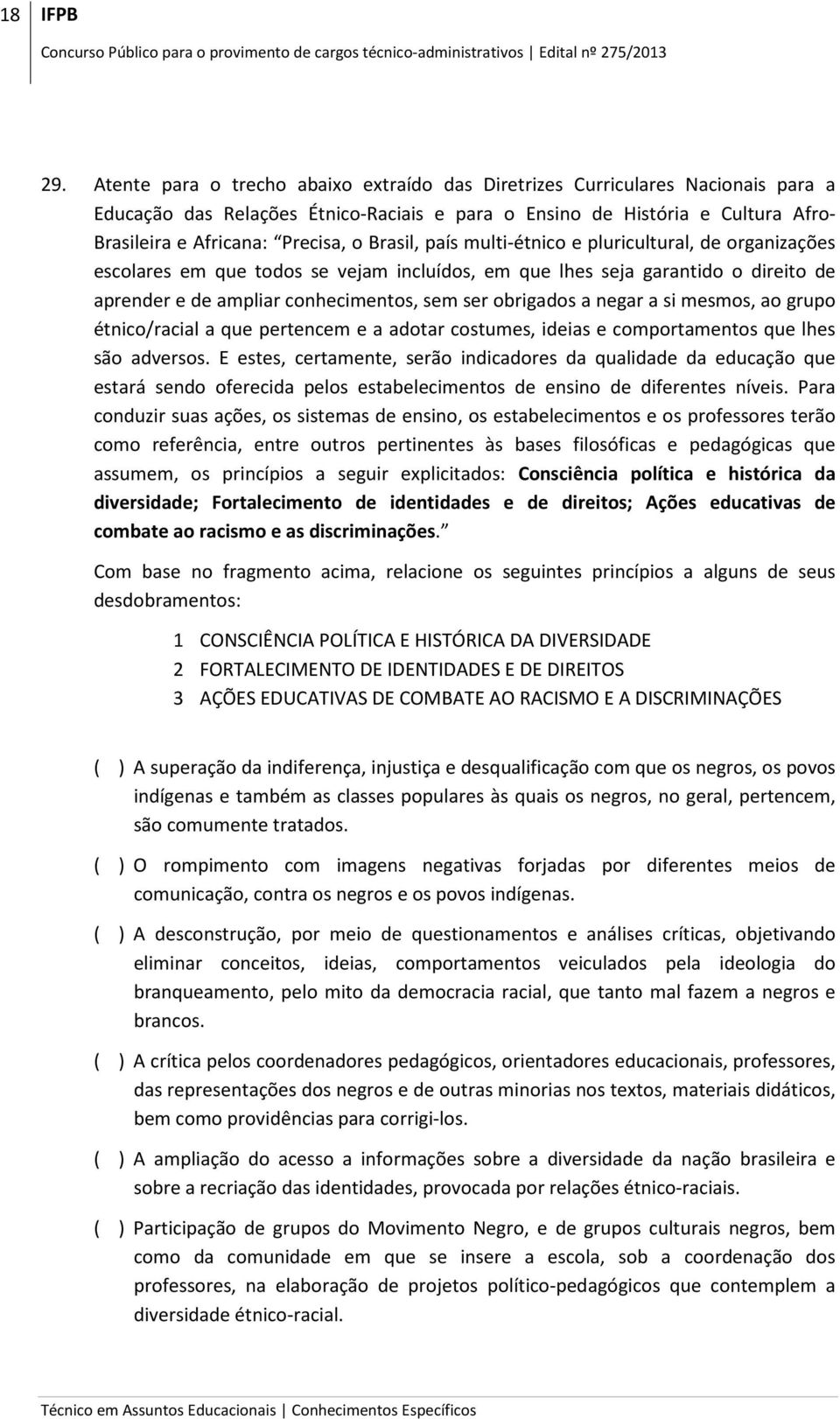 Brasil, país multi-étnico e pluricultural, de organizações escolares em que todos se vejam incluídos, em que lhes seja garantido o direito de aprender e de ampliar conhecimentos, sem ser obrigados a