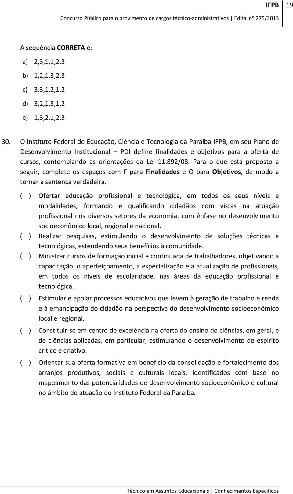 orientações da Lei 11.892/08. Para o que está proposto a seguir, complete os espaços com F para Finalidades e O para Objetivos, de modo a tornar a sentença verdadeira.