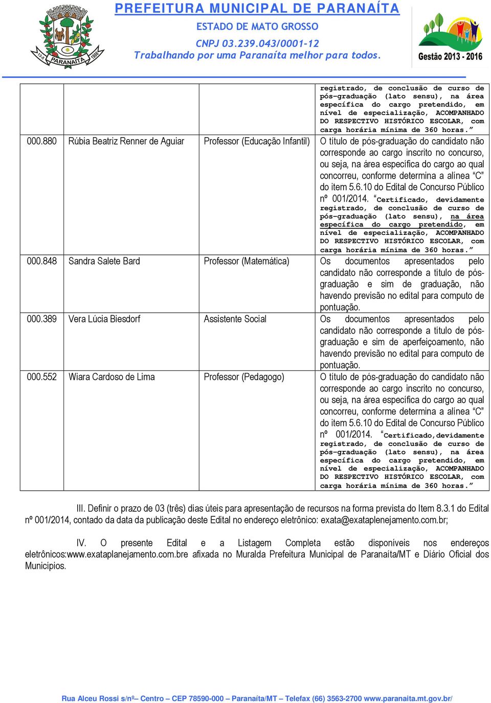 389 Vera Lúcia Biesdorf Assistente Social Os documentos apresentados pelo e sim de aperfeiçoamento, não 000.