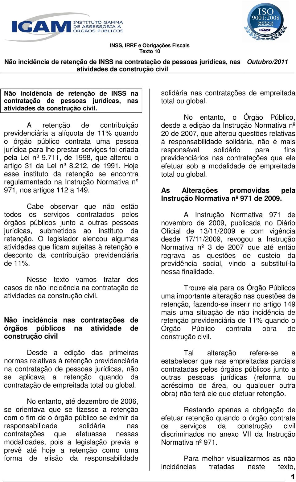 711, de 1998, que alterou o artigo 31 da Lei nº 8.212, de 1991. Hoje esse instituto da retenção se encontra regulamentado na Instrução Normativa nº 971, nos artigos 112 a 149.