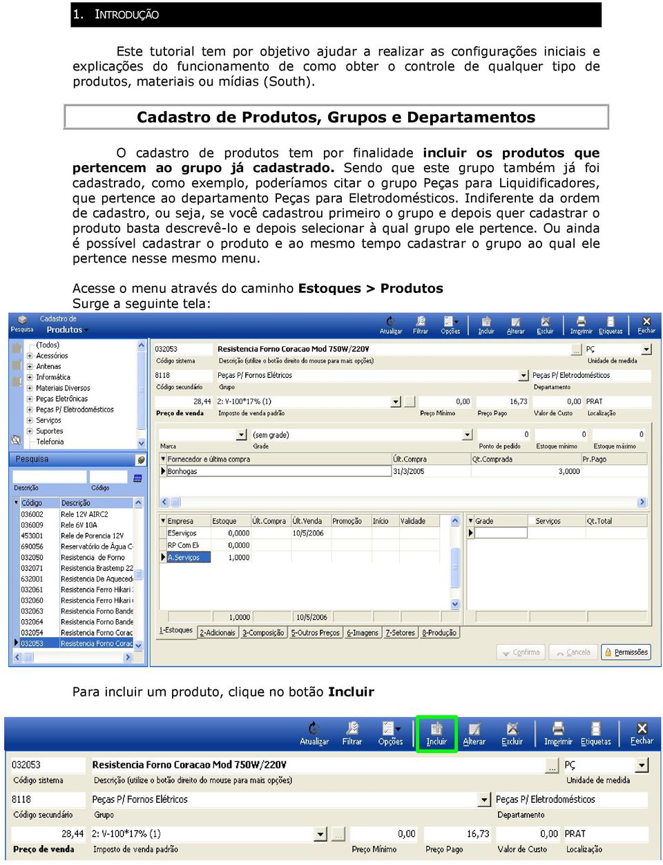 Sendo que este grupo também já foi cadastrado, como exemplo, poderíamos citar o grupo Peças para Liquidificadores, que pertence ao departamento Peças para Eletrodomésticos.