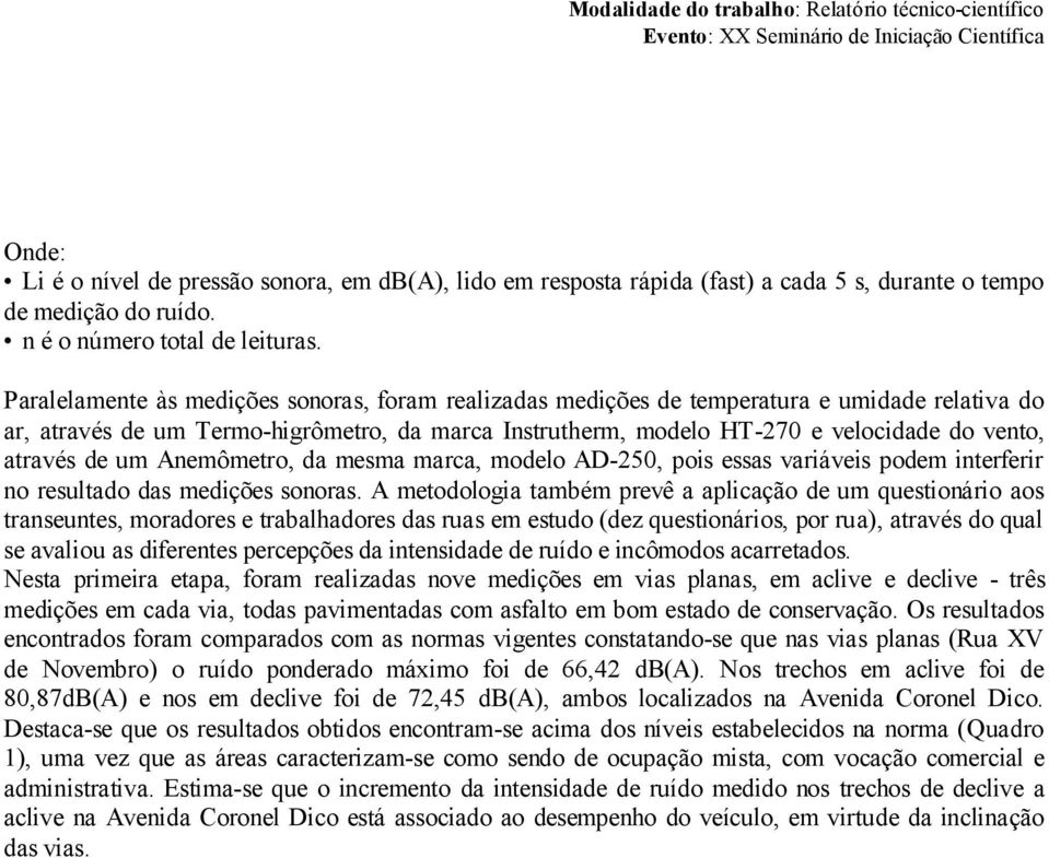 através de um Anemômetro, da mesma marca, modelo AD-250, pois essas variáveis podem interferir no resultado das medições sonoras.