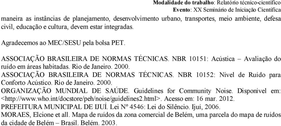 NBR 10152: Nível de Ruído para Conforto Acústico. Rio de Janeiro. 2000. ORGANIZAÇÃO MUNDIAL DE SAÚDE. Guidelines for Community Noise. Disponível em: <http://www.who.
