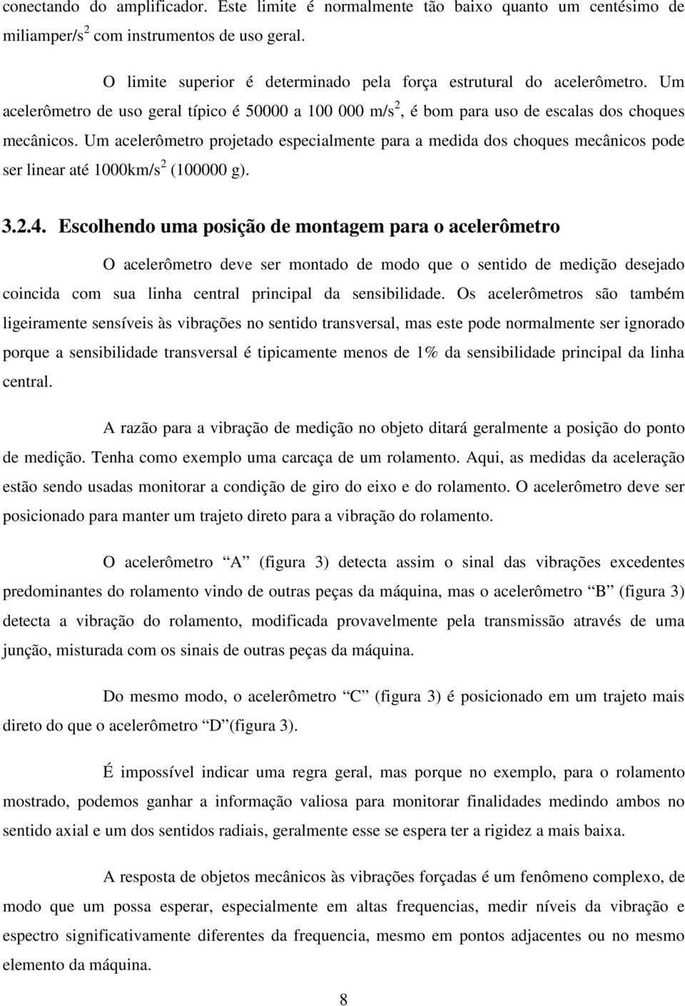 Um acelerômetro projetado especialmente para a medida dos choques mecânicos pode ser linear até 1000km/s 2 (100000 g). 3.2.4.