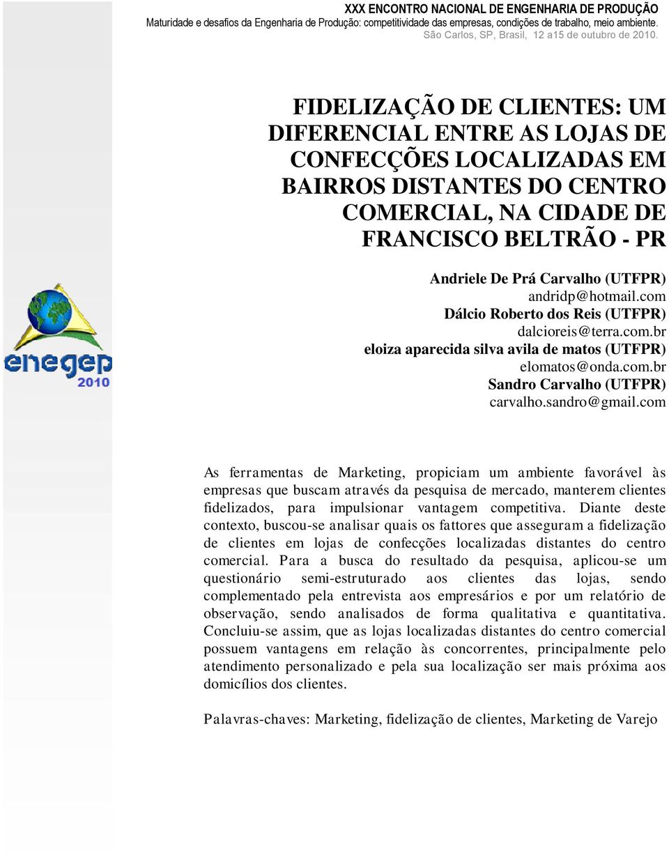 FIDELIZAÇÃO DE CLIENTES: UM DIFERENCIAL ENTRE AS LOJAS DE CONFECÇÕES LOCALIZADAS EM BAIRROS DISTANTES DO CENTRO COMERCIAL, NA CIDADE DE FRANCISCO BELTRÃO - PR Andriele De Prá Carvalho (UTFPR)