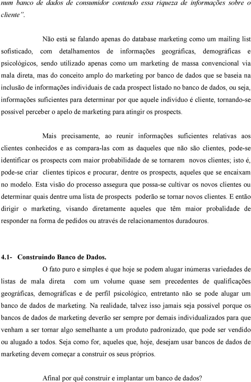 de massa convencional via mala direta, mas do conceito amplo do marketing por banco de dados que se baseia na inclusão de informações individuais de cada prospect listado no banco de dados, ou seja,