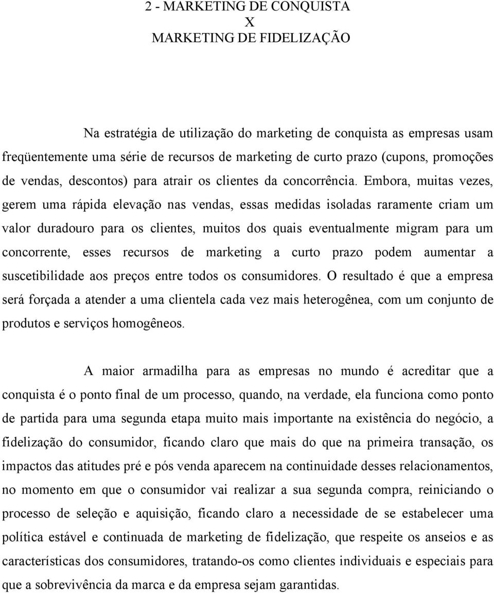 Embora, muitas vezes, gerem uma rápida elevação nas vendas, essas medidas isoladas raramente criam um valor duradouro para os clientes, muitos dos quais eventualmente migram para um concorrente,