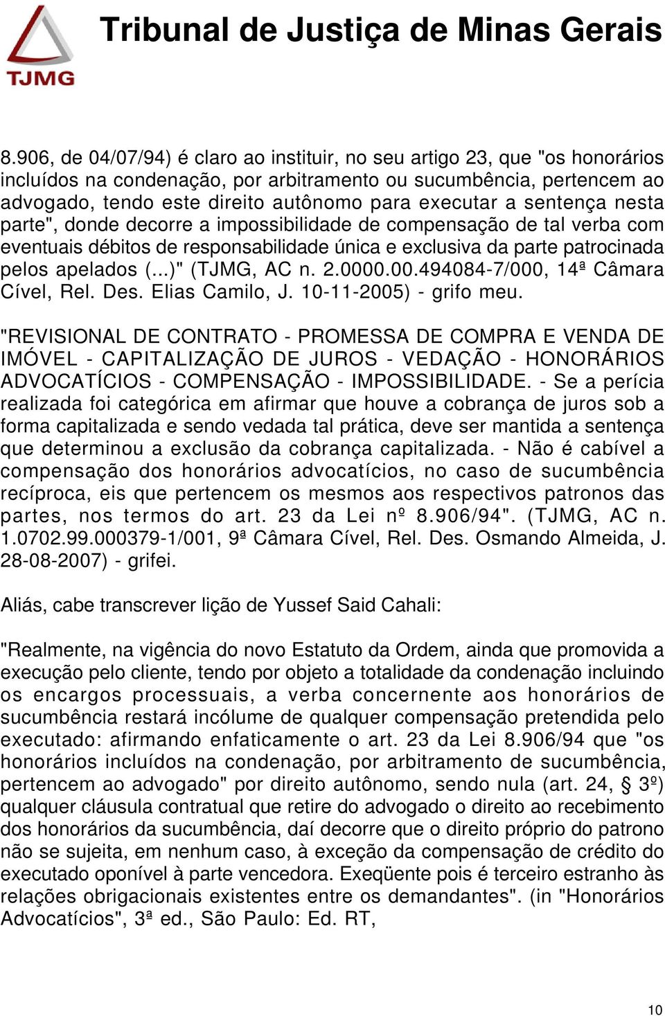 ..)" (TJMG, AC n. 2.0000.00.494084-7/000, 14ª Câmara Cível, Rel. Des. Elias Camilo, J. 10-11-2005) - grifo meu.