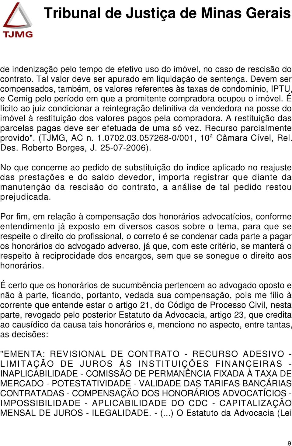 É lícito ao juiz condicionar a reintegração definitiva da vendedora na posse do imóvel à restituição dos valores pagos pela compradora.