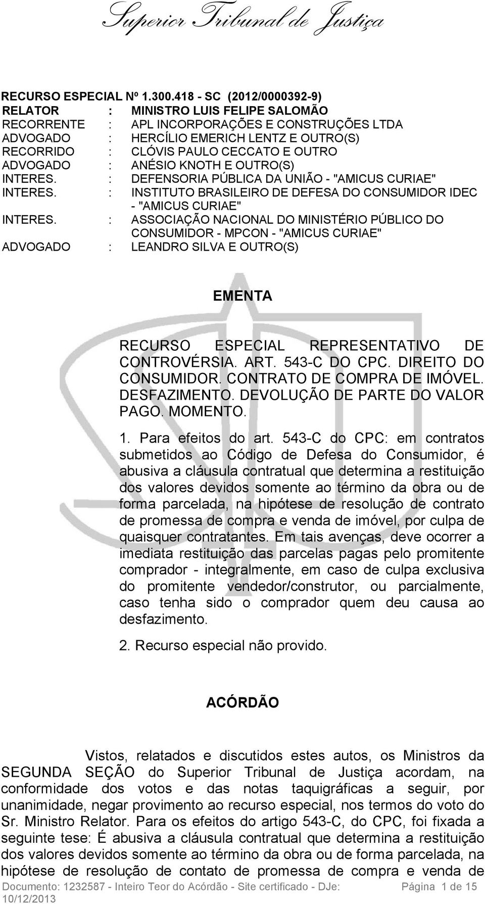 OUTRO ADVOGADO : ANÉSIO KNOTH E OUTRO(S) INTERES. : DEFENSORIA PÚBLICA DA UNIÃO - "AMICUS CURIAE" INTERES. : INSTITUTO BRASILEIRO DE DEFESA DO CONSUMIDOR IDEC - "AMICUS CURIAE" INTERES.