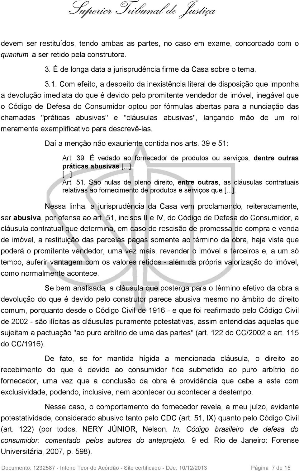 por fórmulas abertas para a nunciação das chamadas "práticas abusivas" e "cláusulas abusivas", lançando mão de um rol meramente exemplificativo para descrevê-las.