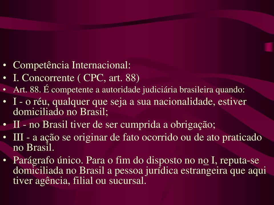 É competente a autoridade judiciária brasileira quando: I - o réu, qualquer que seja a sua nacionalidade, estiver