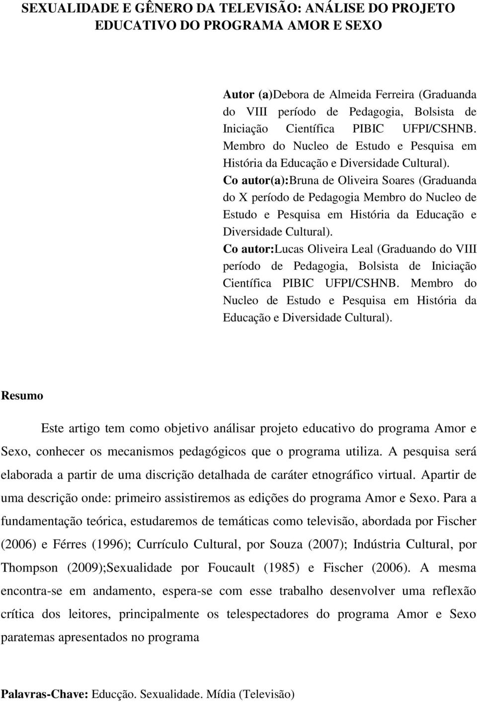 Co autor(a):bruna de Oliveira Soares (Graduanda do X período de Pedagogia Membro do Nucleo de Estudo e Pesquisa em História da Educação e Diversidade Cultural).