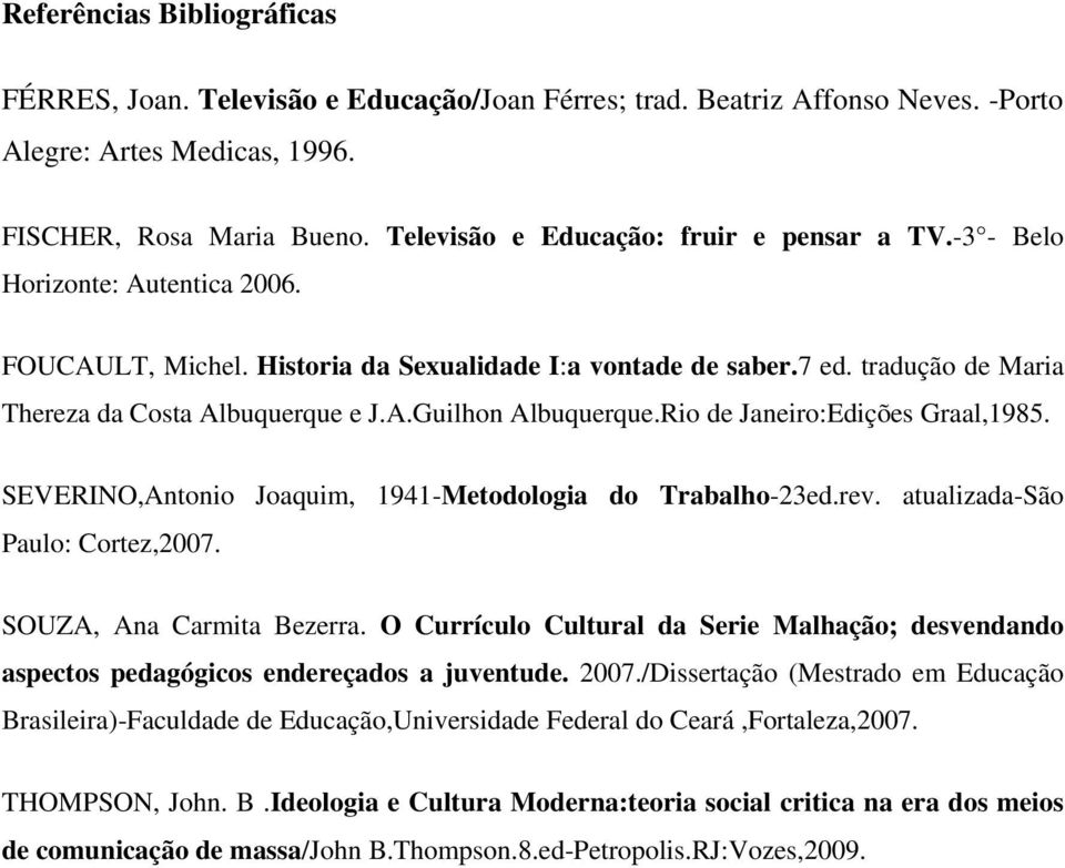 A.Guilhon Albuquerque.Rio de Janeiro:Edições Graal,1985. SEVERINO,Antonio Joaquim, 1941-Metodologia do Trabalho-23ed.rev. atualizada-são Paulo: Cortez,2007. SOUZA, Ana Carmita Bezerra.