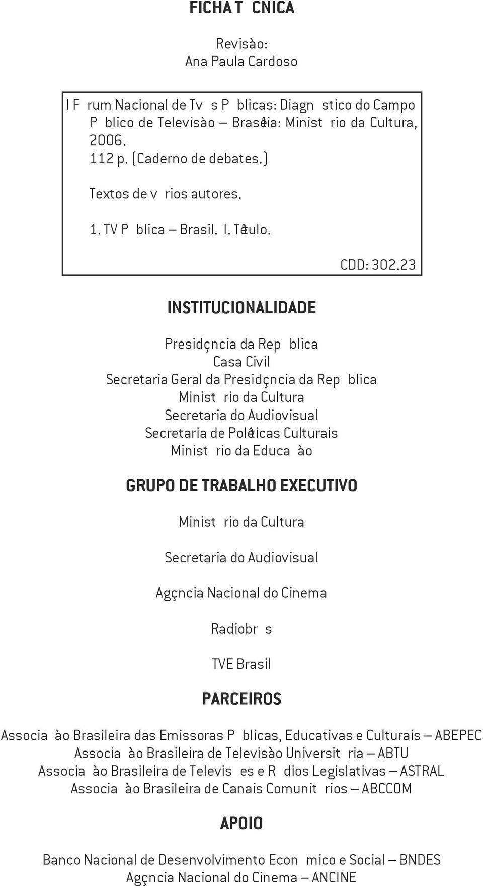 INSTITUCIONALIDADE Presidência da República Casa Civil Secretaria Geral da Presidência da República Ministério da Cultura Secretaria do Audiovisual Secretaria de Políticas Culturais Ministério da