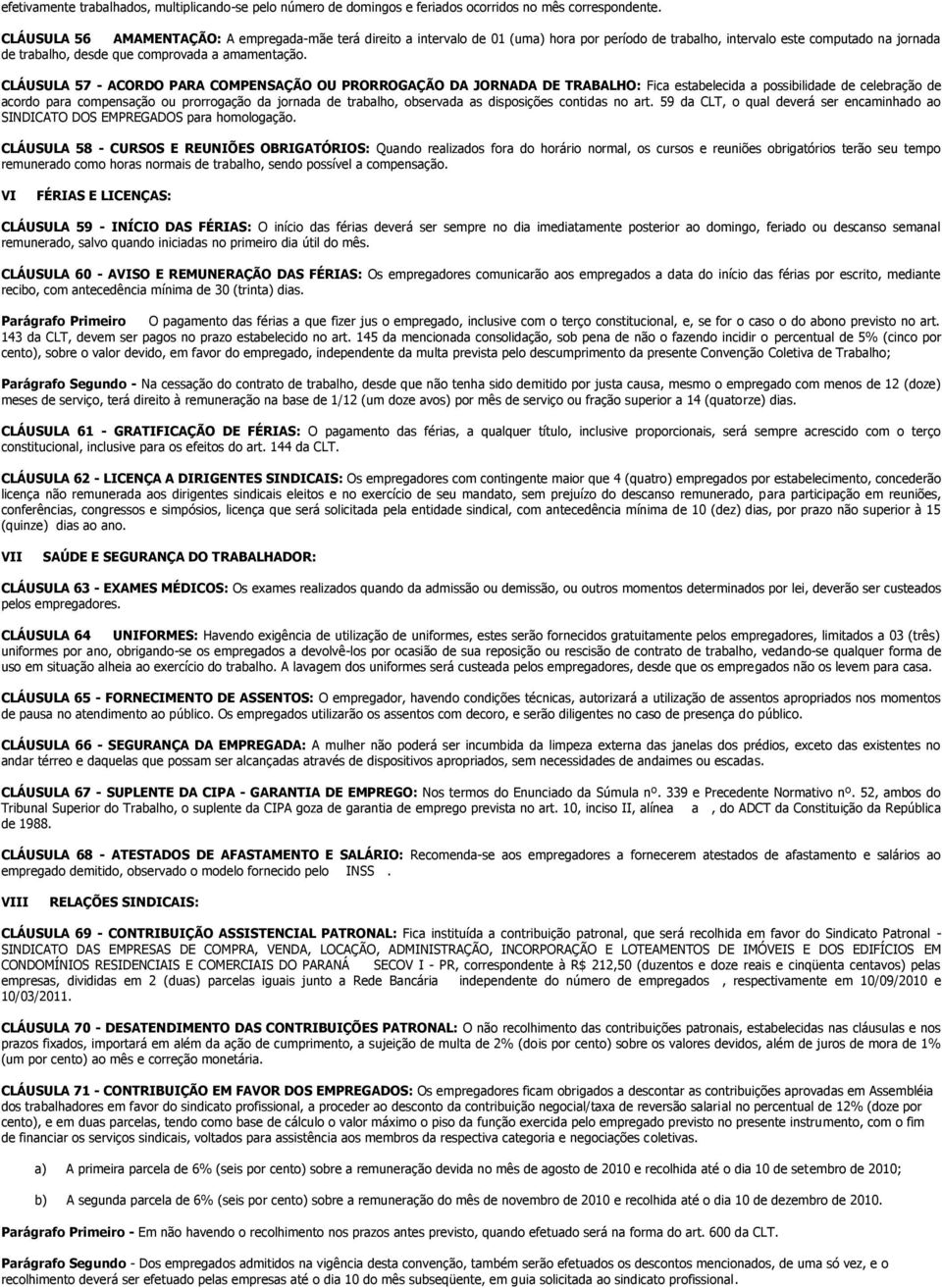 CLÁUSULA 57 - ACORDO PARA COMPENSAÇÃO OU PRORROGAÇÃO DA JORNADA DE TRABALHO: Fica estabelecida a possibilidade de celebração de acordo para compensação ou prorrogação da jornada de trabalho,