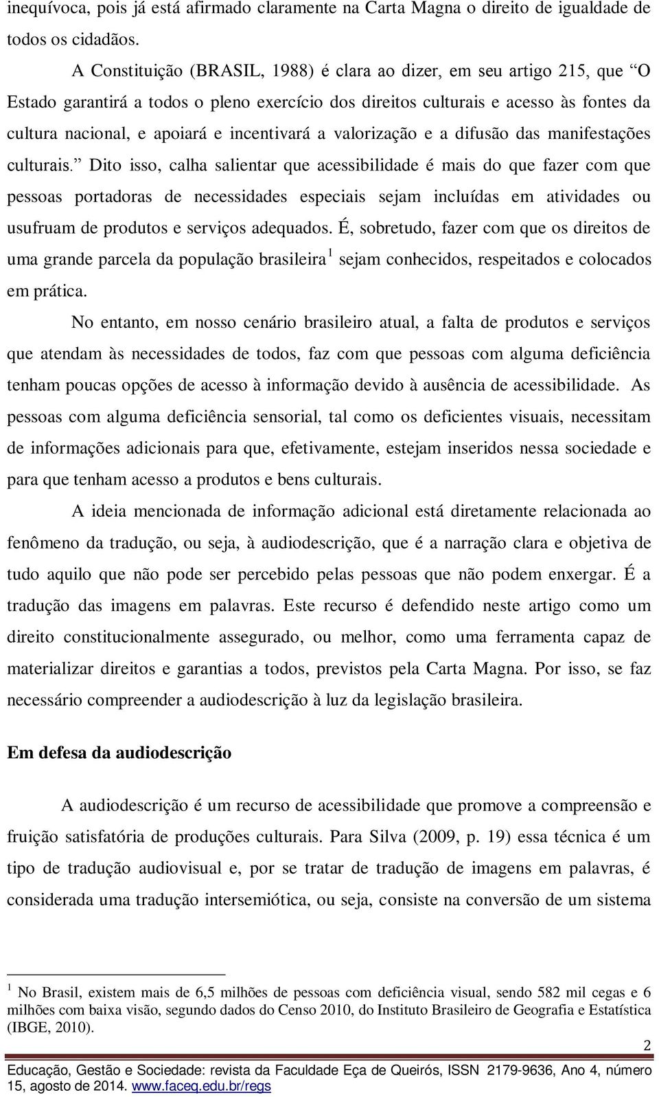 incentivará a valorização e a difusão das manifestações culturais.