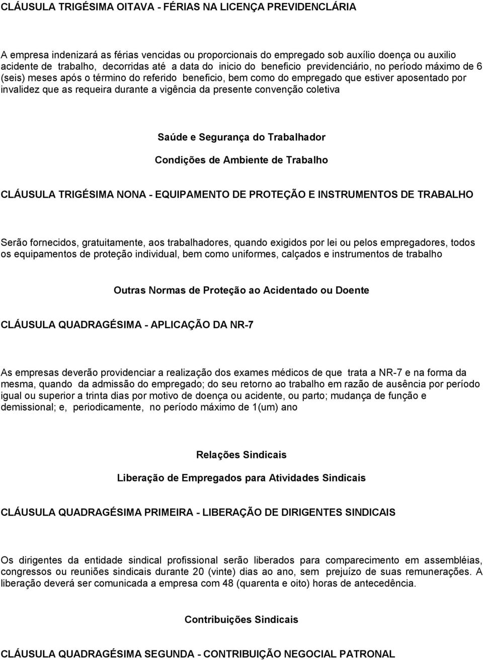 durante a vigência da presente convenção coletiva Saúde e Segurança do Trabalhador Condições de Ambiente de Trabalho CLÁUSULA TRIGÉSIMA NONA - EQUIPAMENTO DE PROTEÇÃO E INSTRUMENTOS DE TRABALHO Serão