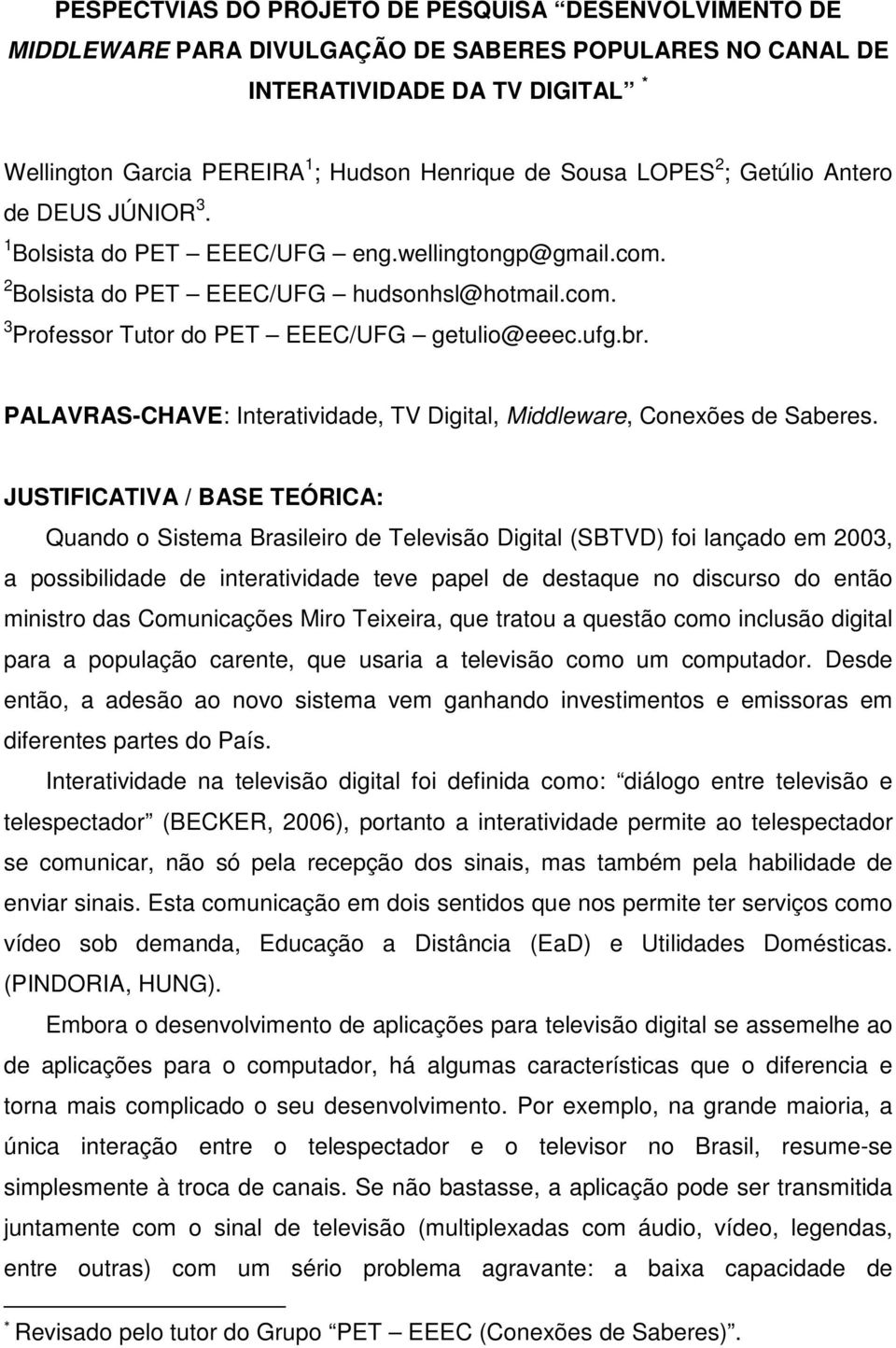 br. PALAVRAS-CHAVE: Interatividade, TV Digital, Middleware, Conexões de Saberes.