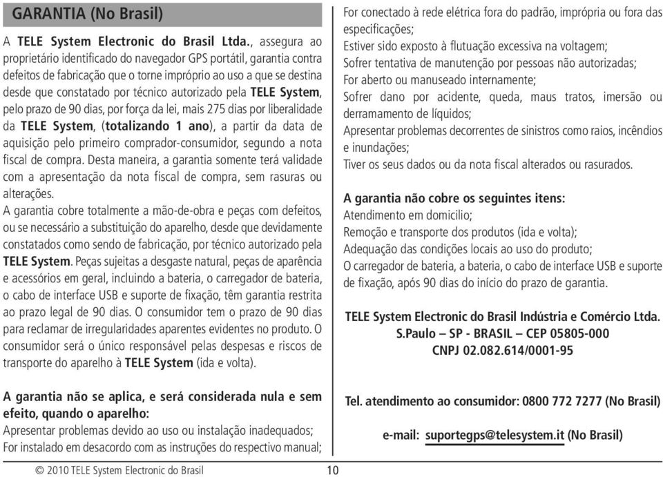 pela TELE System, pelo prazo de 90 dias, por força da lei, mais 275 dias por liberalidade da TELE System, (totalizando 1 ano), a partir da data de aquisição pelo primeiro comprador-consumidor,